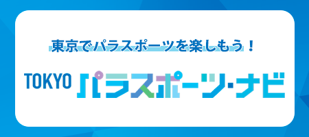 Enjoy parasports in Tokyo! "TOKYO Parasports Navigation"